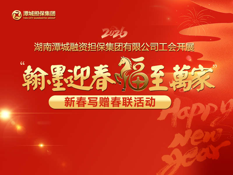 湖南潭城融資擔(dān)保集團(tuán)有限公司工會(huì)開展“翰墨迎春 福至萬家”新春寫贈(zèng)春聯(lián)活動(dòng)
